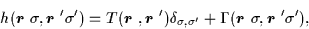 \begin{displaymath}h(\mbox{{\boldmath {$r$ }}}\sigma,\mbox{{\boldmath {$r$ }}}'\...
...{{\boldmath {$r$ }}}\sigma,\mbox{{\boldmath {$r$ }}}'\sigma'),
\end{displaymath}