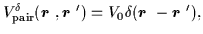 $ V^{\delta}_{\rm pair}(\mbox{{\boldmath {$r$ }}},\mbox{{\boldmath {$r$ }}}')
= V_0 \delta(\mbox{{\boldmath {$r$ }}}-\mbox{{\boldmath {$r$ }}}'),
$