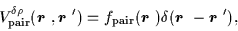 \begin{displaymath}
V_{\rm pair}^{\delta\rho}(\mbox{{\boldmath {$r$ }}},\mbox{{...
...\delta(\mbox{{\boldmath {$r$ }}}-\mbox{{\boldmath {$r$ }}}'),
\end{displaymath}