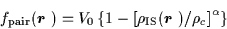 \begin{displaymath}
f_{\rm pair}(\mbox{{\boldmath {$r$ }}})= V_0\left\{1-\left[...
... IS}(\mbox{{\boldmath {$r$ }}})
/\rho_c\right]^\alpha\right\}
\end{displaymath}