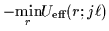 $-{\displaystyle{\min_r}}U_{\mbox{\rm\scriptsize {eff}}}(r;j\ell)$