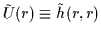 $\tilde{U}(r)\equiv \tilde{h}(r,r)$