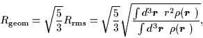 \begin{displaymath}
R_{\rm geom}
=
\sqrt{\frac{5}{3}}R_{\rm rms}
=
\sqrt{\f...
...3\mbox{{\boldmath {$r$ }}}\,\rho(\mbox{{\boldmath {$r$ }}})}},
\end{displaymath}