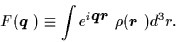 \begin{displaymath}
F(\mbox{{\boldmath {$q$ }}})
\equiv
\int e^{i\mbox{{\boldmath {$qr$ }}}}\rho(\mbox{{\boldmath {$r$ }}})d^3r.
\end{displaymath}