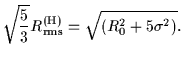 $\displaystyle \sqrt{\frac{5}{3}}R^{\rm (H)}_{\rm rms}
=
\sqrt{\left(R_0^2 +5\sigma^2\right)}.$