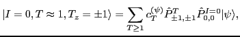 $\displaystyle \vert I=0, T\approx 1, T_z = \pm 1 \rangle = \sum_{T\geq 1} c^{( \psi )}_{T} \hat P^T_{\pm 1, \pm 1} \hat P^{I=0}_{0,0} \vert\psi \rangle,$