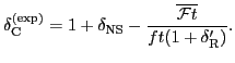 $\displaystyle \delta_{\rm C}^{{\rm (exp)}} = 1 + \delta_{\rm NS} - \frac{\overline{{\cal F}t}}{ft(1+\delta_{\rm R}^\prime)}.$