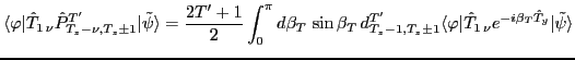 $\displaystyle \langle \varphi \vert
\hat T_{1\, \nu} \hat P^{T'}_{T_z - \nu , T...
...varphi \vert
\hat T_{1\, \nu} e^{-i\beta_T \hat T_y} \vert{\tilde \psi} \rangle$