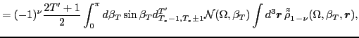 $\displaystyle = (-1)^\nu \frac{2T'+1}{2} \int_0^\pi d\beta_T \sin\beta_T d^{T'}...
...nt d^3{\vec r}\, {\tilde{\tilde \rho}}_{1\, -\nu} (\Omega, \beta_T, {\vec r}) ,$