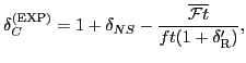 $\displaystyle \delta_C^{{\rm (EXP)}} = 1 + \delta_{NS} - \frac{\overline{{\cal F}t}}{ft(1+\delta_{\rm R}^\prime)},$