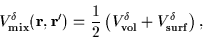 \begin{displaymath}V^{\delta }_{\rm {mix}}({\bf r},{\bf r}^{\prime })= \frac{1}{...
...(
V^{\delta }_{\rm {vol}} + V^{\delta }_{\rm {surf}} \right)
,
\end{displaymath}