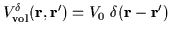 $V^{\delta }_{\rm {vol}}({\bf r},{\bf r}^{\prime })=V_{0}\; \delta ({\bf
r}- {\bf r}^{\prime })$