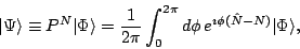 \begin{displaymath}
\displaystyle
\vert\Psi\rangle \equiv P^N \vert\Phi\rangle...
...0}^{2\pi} d\phi\,e^{\imath\phi(\hat{N}-N)}\vert\Phi\rangle ,
\end{displaymath}