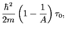 $\displaystyle \frac{\hbar^2}{2m}\left(1-\frac{1}{A}\right)
\tau_0
,$