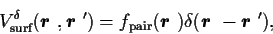 \begin{displaymath}
V_{\mbox{\scriptsize {surf}}}^{\delta}(\mbox{{\boldmath {$r...
...\delta(\mbox{{\boldmath {$r$ }}}-\mbox{{\boldmath {$r$ }}}'),
\end{displaymath}