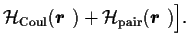 $\displaystyle {\cal H}_{\mbox{\scriptsize {Coul}}} (\mbox{{\boldmath {$r$ }}})
+ {\cal H}_{\mbox{\scriptsize {pair}}} (\mbox{{\boldmath {$r$ }}})
\Big].$