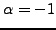 $ \alpha=-1$
