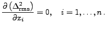 $\displaystyle \frac{\partial\left(\Delta_{\text{rms}}^2\right)}{\partial x_i} = 0, \quad i=1,\ldots,n \,.$