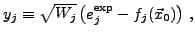 $\displaystyle y_j \equiv \sqrt{W_j}\left(e_j^{\text{exp}} - f_j({\vec x}_0)\right)\,,$
