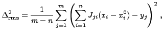 $\displaystyle \Delta^2_{\text{rms}} = \frac{1}{m-n} \sum_{j=1}^m \left( \sum_{i=1}^n J_{ji} (x_i-x_i^0) - y_j \right)^2\,,$