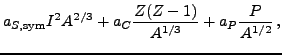 $\displaystyle a_{S,\text{sym}}I^2A^{2/3} + a_{C} \frac{Z(Z-1)}{A^{1/3}}
+ a_P\frac{P}{A^{1/2}}\,,$