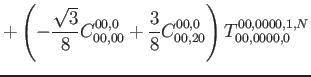 $\displaystyle +\left(-\frac{\sqrt{3}}{8}C_{00,00}^{00,0}+\frac{3}{8}C_{00,20}^{00,0} \right) T^{00,0000, 1,N}_{00,0000,0}$