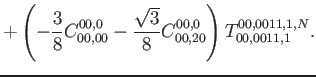 $\displaystyle +\left(-\frac{3}{8}C_{00,00}^{00,0}-\frac{\sqrt{3}}{8}C_{00,20}^{00,0} \right) T^{00,0011, 1,N}_{00,0011,1}.$