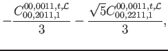 $\displaystyle -\frac{C_{00,2011,1}^{00,0011,t,\mathcal{L}}}{3}-\frac{\sqrt{5} C_{00,2211,1}^{00,0011,t,\mathcal{L}}}{3} ,$