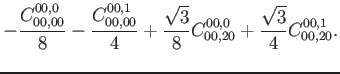$\displaystyle -\frac{C_{00,00}^{00,0}}{8} - \frac{C_{00,00}^{00,1}}{4} +\frac{\sqrt{3}}{8}C_{00,20}^{00,0}+\frac{\sqrt{3}}{4}C_{00,20}^{00,1}.$