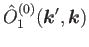 $\displaystyle \hat{O}^{(0)}_1(\bm{k}',\bm{k})$