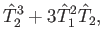 $\displaystyle \hat{T}_2^3+3\hat{T}_1^2\hat{T}_2 ,$