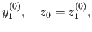 $\displaystyle y^{(0)}_1, \quad z_0 = z^{(0)}_1 ,$