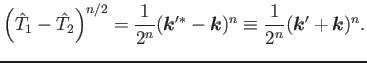 $\displaystyle \left(\hat{T}_1-\hat{T}_2\right)^{n/2}
= \frac{1}{2^n}(\bm{k}'^*-\bm{k})^n \equiv \frac{1}{2^n}(\bm{k}'+\bm{k})^n .$