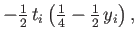 $\displaystyle -{\textstyle{\frac{1}{2}}}\, t_i\left({\textstyle{\frac{1}{4}}}-{\textstyle{\frac{1}{2}}}\,y_i\right) ,$