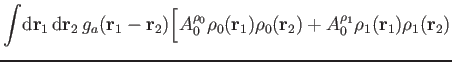 $\displaystyle \int\!
\mathrm d\mathbf r_1\,\mathrm d\mathbf r_2\,g_a(\mathbf r_...
...f r_1)\rho_0(\mathbf r_2)
+ A^{\rho_1}_0 \rho_1(\mathbf r_1)\rho_1(\mathbf r_2)$