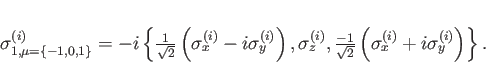 \begin{displaymath}
\sigma^{(i)}_{ 1,\mu=\left\{-1,0,1\right\}} =
-i \left\...
...\left(\sigma^{(i)}_{ x}
+i\sigma^{(i)}_{ y}\right)\right\}.
\end{displaymath}