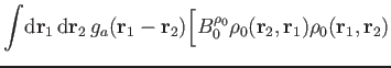 $\displaystyle \int\!
\mathrm d\mathbf r_1\,\mathrm d\mathbf r_2\, g_a(\mathbf r...
...gl[
B^{\rho_0}_0 \rho_0(\mathbf r_2,\mathbf r_1)\rho_0(\mathbf r_1,\mathbf r_2)$