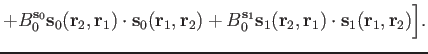 $\displaystyle +B^{\mathbf s_0}_0 \mathbf s_0(\mathbf r_2,\mathbf r_1)\cdot\math...
...f s_1(\mathbf r_2,\mathbf r_1)\cdot\mathbf s_1(\mathbf r_1,\mathbf r_2)
\Bigr].$