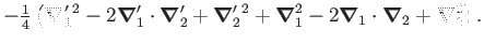 $\displaystyle -{\textstyle{\frac{1}{4}}}\left(\bm{\nabla}'_1{}^2-2\bm{\nabla}'_...
...
+\bm{\nabla} _1 ^2-2\bm{\nabla} _1\cdot\bm{\nabla} _2+\bm{\nabla} _2^2\right).$