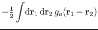 $\displaystyle -{\textstyle{\frac{1}{2}}}\int\!
\mathrm d\mathbf r_1\,\mathrm d\mathbf r_2\,g_a(\mathbf r_1-\mathbf r_2)$