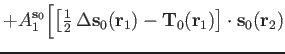 $\displaystyle + A_1^{\mathbf s_0}
\Bigl[
\left[{\textstyle{\frac{1}{2}}}\,\Delt...
...f s_0(\mathbf r_1)-\mathbf T_0(\mathbf r_1)\right]\cdot\mathbf s_0(\mathbf r_2)$