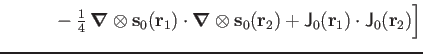 $\displaystyle ~~~~~~~~
-{\textstyle{\frac{1}{4}}}\,\boldsymbol\nabla \otimes\ma...
... s_0(\mathbf r_2)
+\mathsf J_0(\mathbf r_1)\cdot\mathsf J_0(\mathbf r_2)
\Bigr]$