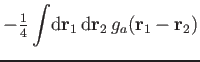 $\displaystyle -{\textstyle{\frac{1}{4}}}\int\!
\mathrm d\mathbf r_1\,\mathrm d\mathbf r_2\,g_a(\mathbf r_1-\mathbf r_2)$