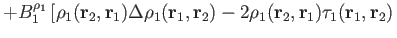 $\displaystyle + B_1^{\rho_1}
\left[
\rho_1(\mathbf r_2,\mathbf r_1)\Delta\rho_1...
...f r_2)
-2\rho_1(\mathbf r_2,\mathbf r_1)\tau_1(\mathbf r_1,\mathbf r_2) \right.$