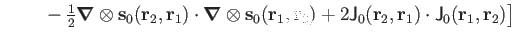 $\displaystyle \left.~~~~~~ -{\textstyle{\frac{1}{2}}}\boldsymbol\nabla \otimes\...
... J_0(\mathbf r_2,\mathbf r_1)\cdot \mathsf J_0(\mathbf r_1,\mathbf r_2)
\right]$