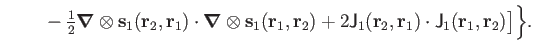 $\displaystyle \left.~~~~~~ -{\textstyle{\frac{1}{2}}}\boldsymbol\nabla \otimes\...
...thbf r_2,\mathbf r_1)\cdot\mathsf J_1(\mathbf r_1,\mathbf r_2)
\right]\biggr\}.$