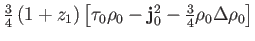 $\textstyle {\textstyle{\frac{3}{4}}}\left(1+z_1\right)
\left[\tau_0\rho_0-\mathbf j_0^2-{\textstyle{\frac{3}{4}}}\rho_0\Delta\rho_0\right]$