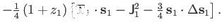 $\textstyle -{\textstyle{\frac{1}{4}}}\left(1+z_1\right)
\left[\mathbf T_1\cdot\...
...hsf J_1^2-{\textstyle{\frac{3}{4}}}\,\mathbf s_1\cdot\Delta\mathbf s_1 \right].$