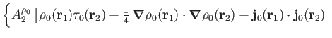 $\displaystyle \biggl\{
A_2^{\rho_0}
\left[ \rho_0(\mathbf r_1)\tau_0(\mathbf r_...
...o_0(\mathbf r_2)
-\mathbf j_0(\mathbf r_1)\cdot\mathbf j_0(\mathbf r_2)
\right]$