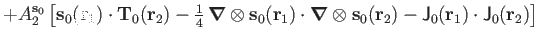 $\displaystyle + A_2^{\mathbf s_0}
\left[ \mathbf s_0(\mathbf r_1)\cdot\mathbf T...
...s_0(\mathbf r_2)
-\mathsf J_0(\mathbf r_1)\cdot\mathsf J_0(\mathbf r_2) \right]$